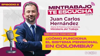 MINTRABAJO TE ESCUCHA episodio 2, Juan Carlos Hernández - Sistema pensional en Colombia