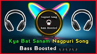 Kya Bat Sanam Nagpuri Song Bass Boosted || Use Headphones / Earphones For Best Experience