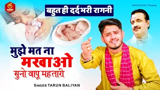 भ्रूण हत्या की बहुत ही दर्द भरी रागनी - मुझे मत ना मरवाओ सुनो बापू महतारी | Tarun Baliyan Ki Ragni