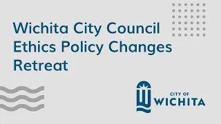 Wichita City Council Ethics Policy Changes Retreat