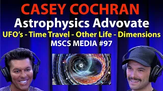 Casey Cochran Astrophysics Advocate | UFO | Dimensions | Time Travel | Other Life | MSCS MEDIA #97