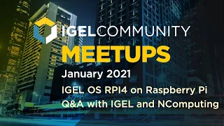 IGEL Community Technical Meetup - January 2021 - Announcing IGEL OS RPI4 on Raspberry Pi