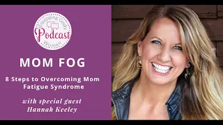 Mom Fog: 8 Steps to Overcoming Mom Fatigue Syndrome with Hannah Keeley