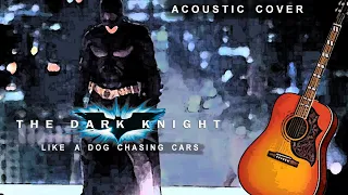 The Dark Knight: Like A Dog Chasing Cars (acoustic cover)