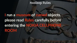 I run a museum of cursed objects. Let me tell you about the Nokia room. |#REDDITINC|  #Nosleep Rules