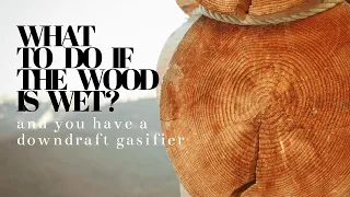 What to do if the wood is wet and you have a downdraft gasifier