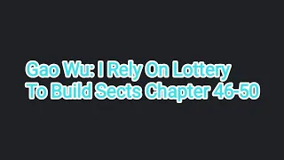 Gao Wu: I Rely On Lottery To Build Sects Chapter 46-50 #audiobook #novel #system #apocalypse #audio