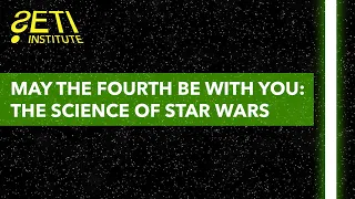 May the Fourth Be With You: The Science of Star Wars