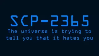 SCP-2365 - The universe is trying to tell you that it hates you