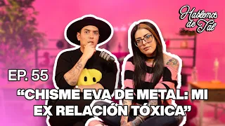 Hablemos De Tal - Ep. 55 - "CHISME EVA DE METAL: MI EX RELACIÓN TÓXICA" | UnTalFredo