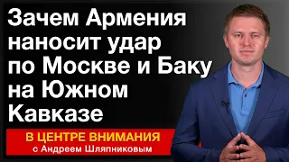 Зачем Армения наносит удар по Москве и Баку на Южном Кавказе. В центре внимания