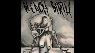 Bleach Birth - Dear God, I Hope This Is The Last Song