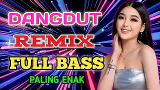 DANGDUT REMIX FULL BASS..ENAK BANGET DI DENGAR KAPAN SAJA