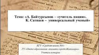 А. Байтурсынов - «Учитель нации». К. Сатпаев - универсальный учёный