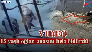 Məktəbli oğlan anasını belə öldürdü – ANBAAN VİDEO