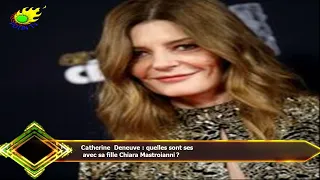 Catherine Deneuve : quelles sont ses  avec sa fille Chiara Mastroianni ?