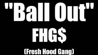 Ball Out - FHG$ (Fresh Hood Gang)