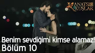 Benim sevdiğimi kimse alamaz!  - Kanatsız Kuşlar 10. Bölüm