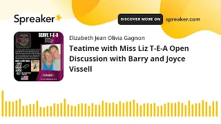 Teatime with Miss Liz T-E-A Open Discussion with Barry and Joyce Vissell