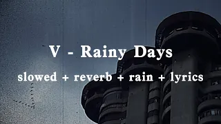v - rainy days (slowed + reverb + rain + lyrics)