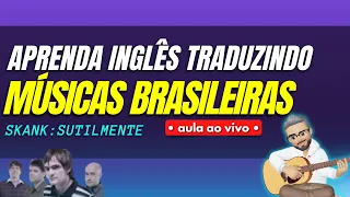 Aprenda Inglês Raiz Traduzindo Músicas Brasileiras - Skank : Sutilmente