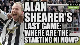Alan Shearer's Last Game: Where Are The Starting XI Now?