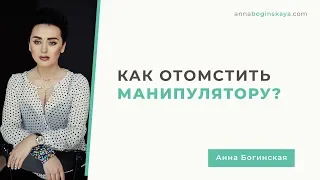 Как отомстить манипулятору? Анна Богинская.