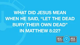 What Did Jesus Mean When He said "Let the Dead Bury Their own Dead" in Matthew 8:22?
