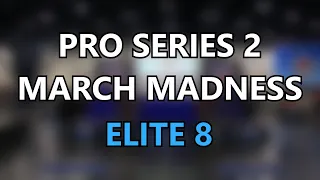 Pro Series 2 March Madness - Elite 8 - Group 1