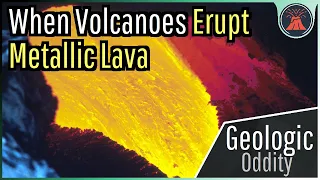 When Volcanoes Erupt Metallic Lava; A Geologic Oddity