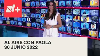 Al Aire con Paola I Programa Completo 30 Junio 2022