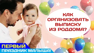 Выписка из роддома: как организовать первый праздник малыша