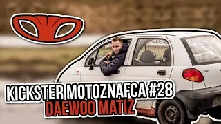Daewoo Matiz - Kickster MotoznaFca #28