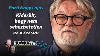 Parti Nagy Lajos: Kiderült, hogy nem sebezhetetlen ez a rezsim – Kultúrtáj