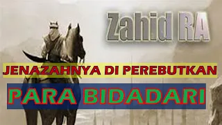 KISAH ZAHID RA. SAHABAT RASULULLAH. JENAZAHNYA DI PEREBUTKAN PARA BIDADARI