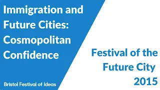 Immigration and Future Cities: Cosmopolitan Confidence (Festival of the Future City 2015)