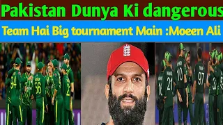 Pakistan are a very, very dangerous side. Probably the most dangerous team in the world,Moeen ali