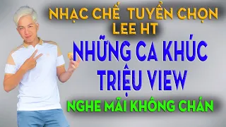 LIÊN KHÚC LEE HT - 20 BÀI NHẠC CHẾ TRIỆU VIEW KHIẾN NGƯỜI NGHE TỪ CƯỜI ĐẾN KHÓC - CỰC HAY VÀ THẤM