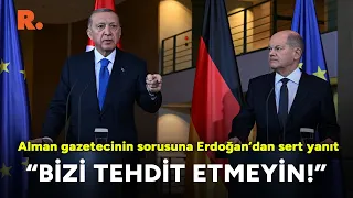 "Bizi tehdit etmeyin!" Alman gazetecinin sorusu kızdırdı... Erdoğan'dan o soruya  çok sert yanıt