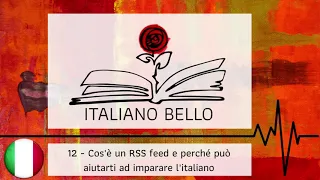 [Italiano Bello Podcast] 12 - Cos'è un RSS Feed e perché può aiutarti ad imparare l'italiano