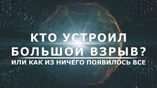 Кто устроил Большой взрыв? - Или как из ничего, появилось все.