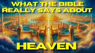 WHAT DOES HEAVEN REALLY LOOK LIKE - ACCORDING TO THE BIBLE