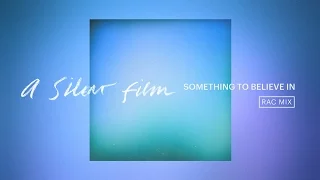 A Silent Film - Something To Believe In (RAC Mix)