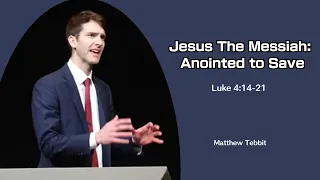 Matthew Tebbit | GraceLife Fellowship | Jesus the Messiah: Anointed to Save | Luke 4:14-21