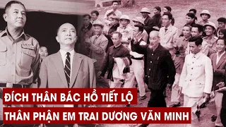 Nếu Bác Hồ Không Tiết Lộ Thì Cả Lịch Sử Việt Nam Đều Không Biết Em Trai Dương Văn Minh Là Người Này