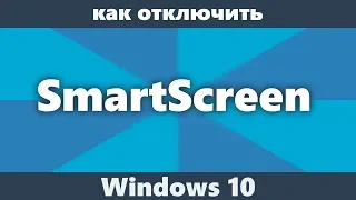 Как отключить SmartScreen Windows 10 (новое)