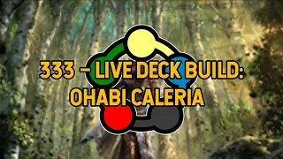 333 – Live Deck Build: Ohabi Caleria