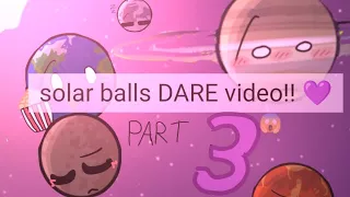 ★ solarballs DARE videoo!! ★ [part.. 3?!! 😱]