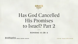 Has God Cancelled His Promises to Israel? Part 2 (Romans 11:2b–6) [Audio Only]