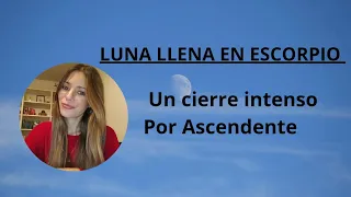 Luna Llena en Escorpio- Un cierre intenso 🤯 Por Ascendente